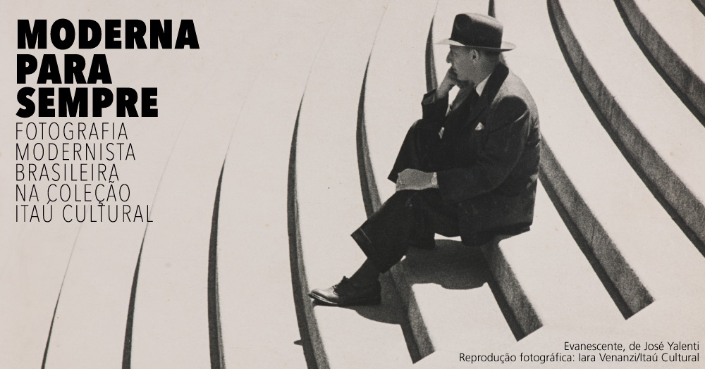 Moderna para sempre – Fotografia modernista na Coleção Itaú Cultural